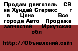 Продам двигатель D4СВ на Хундай Старекс (2006г.в.) › Цена ­ 90 000 - Все города Авто » Продажа запчастей   . Иркутская обл.